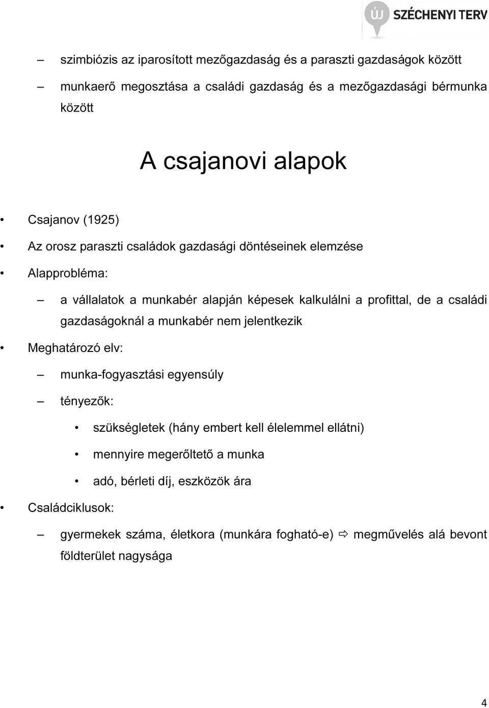 de a családi gazdaságoknál a munkabér nem jelentkezik Meghatározó elv: munka-fogyasztási egyensúly tényezők: szükségletek (hány embert kell élelemmel ellátni)