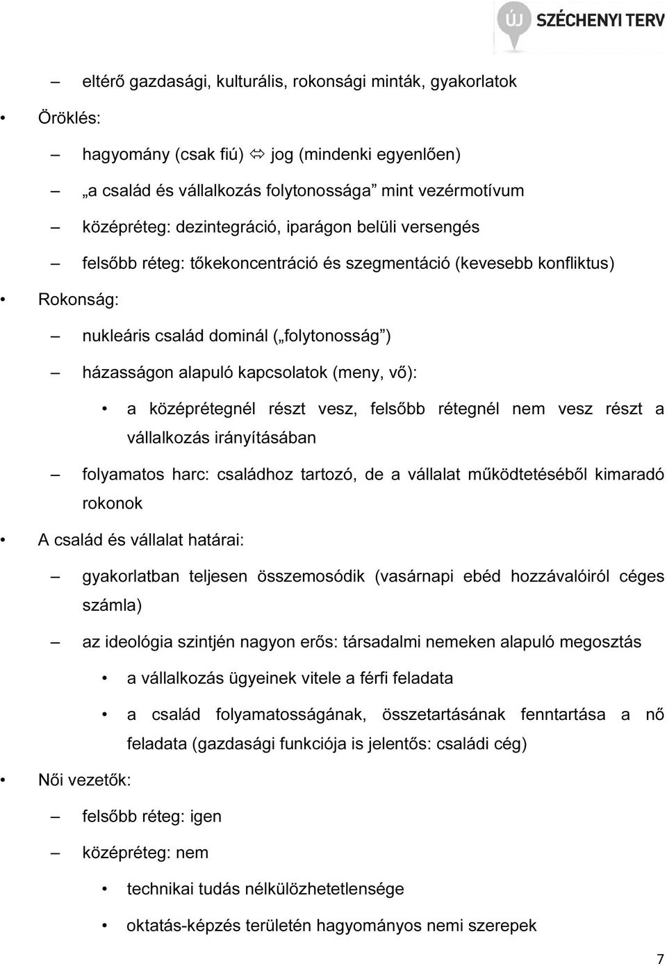 középrétegnél részt vesz, felsőbb rétegnél nem vesz részt a vállalkozás irányításában folyamatos harc: családhoz tartozó, de a vállalat működtetéséből kimaradó rokonok A család és vállalat határai: