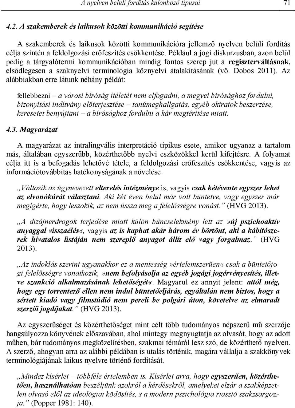 Például a jogi diskurzusban, azon belül pedig a tárgyalótermi kommunikációban mindig fontos szerep jut a regiszterváltásnak, elsődlegesen a szaknyelvi terminológia köznyelvi átalakításának (vö.