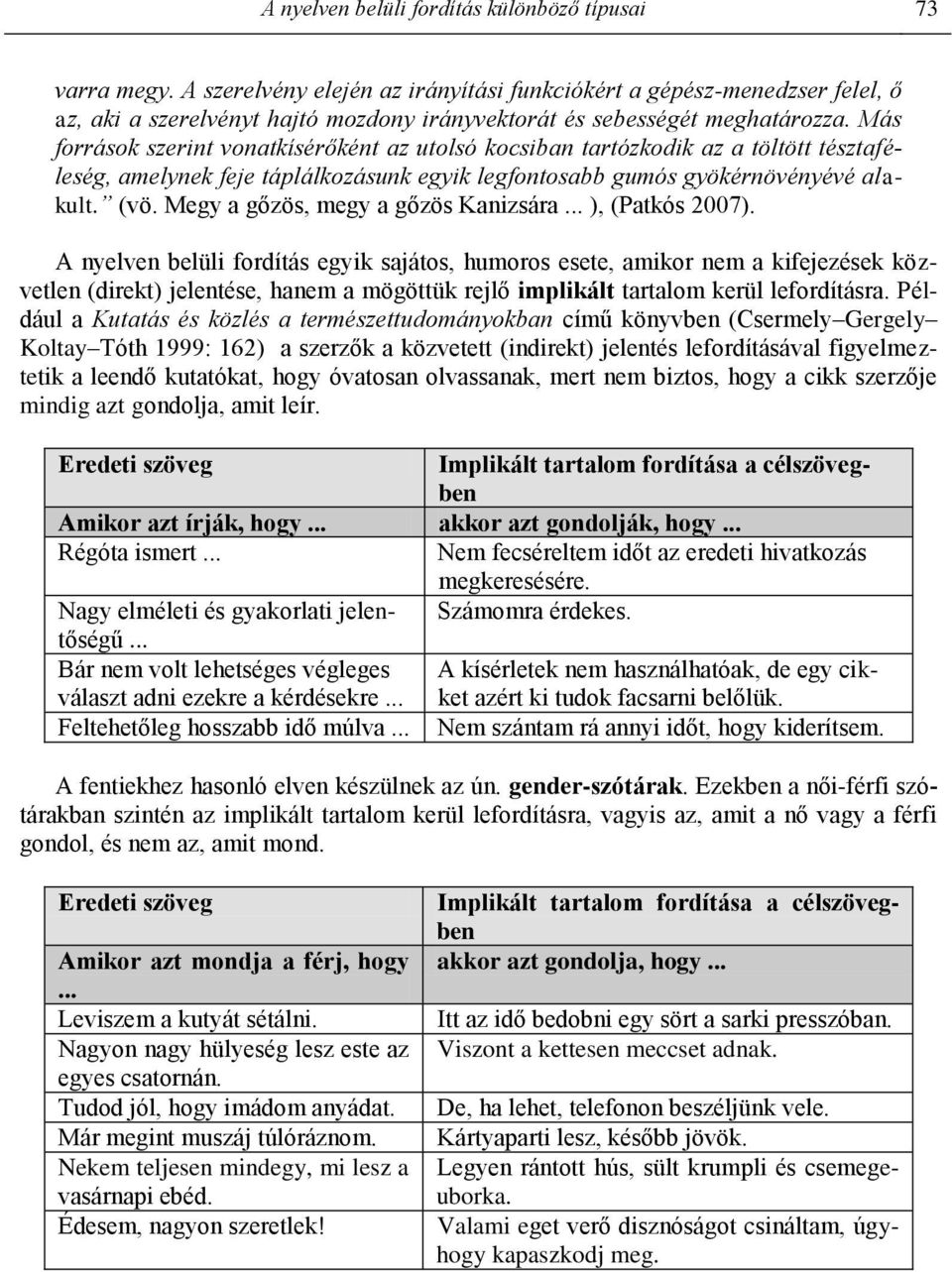 Más források szerint vonatkísérőként az utolsó kocsiban tartózkodik az a töltött tésztaféleség, amelynek feje táplálkozásunk egyik legfontosabb gumós gyökérnövényévé alakult. (vö.