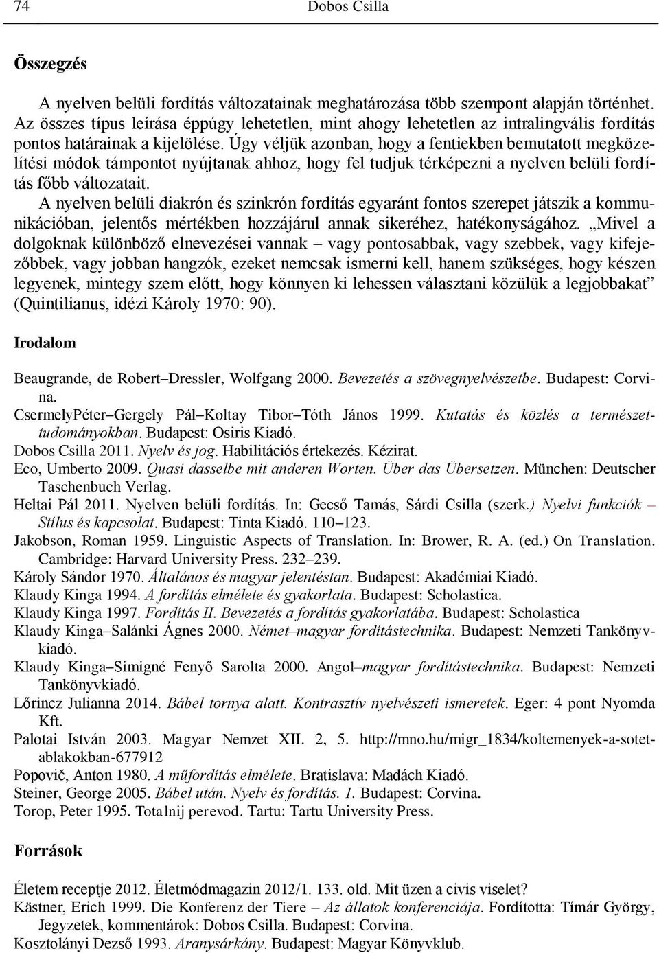 Úgy véljük azonban, hogy a fentiekben bemutatott megközelítési módok támpontot nyújtanak ahhoz, hogy fel tudjuk térképezni a nyelven belüli fordítás főbb változatait.