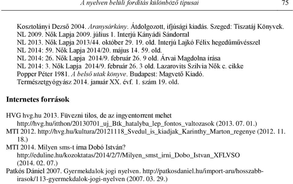 február 26. 9 old. Árvai Magdolna írása NL 2014: 3. Nők Lapja 2014/9. február 26. 3 old. Lazarovits Szilvia Nők c. cikke Popper Péter 1981. A belső utak könyve. Budapest: Magvető Kiadó.