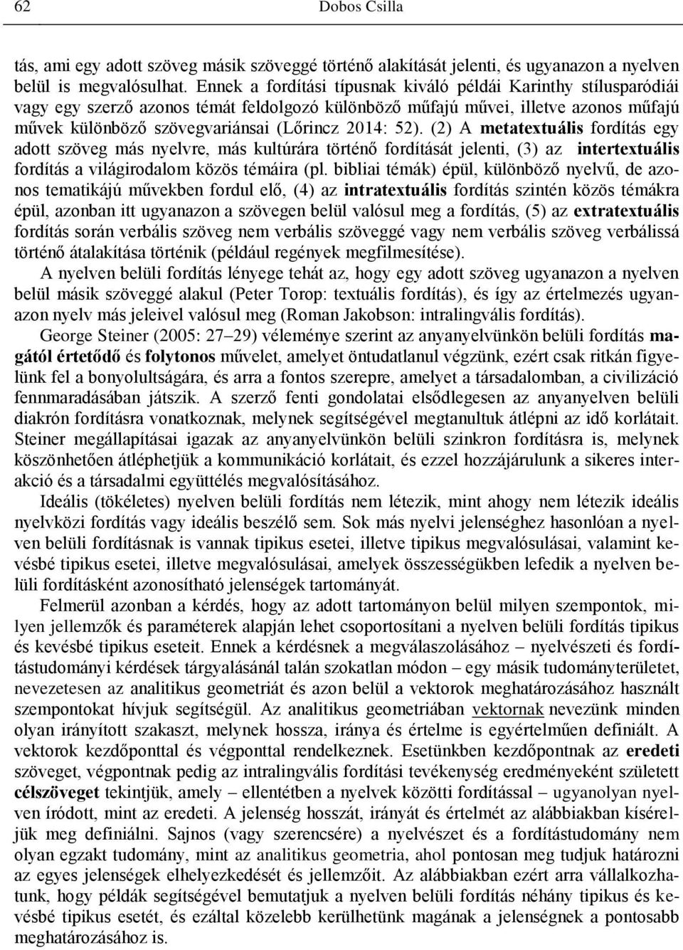 52). (2) A metatextuális fordítás egy adott szöveg más nyelvre, más kultúrára történő fordítását jelenti, (3) az intertextuális fordítás a világirodalom közös témáira (pl.