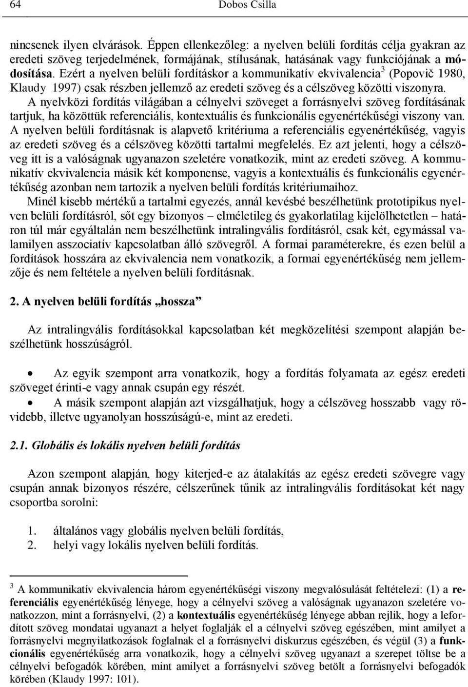 Ezért a nyelven belüli fordításkor a kommunikatív ekvivalencia 3 (Popovič 1980, Klaudy 1997) csak részben jellemző az eredeti szöveg és a célszöveg közötti viszonyra.