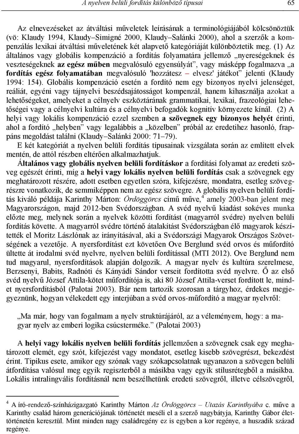 (1) Az általános vagy globális kompenzáció a fordítás folyamatára jellemző nyereségeknek és veszteségeknek az egész műben megvalósuló egyensúlyát, vagy másképp fogalmazva a fordítás egész