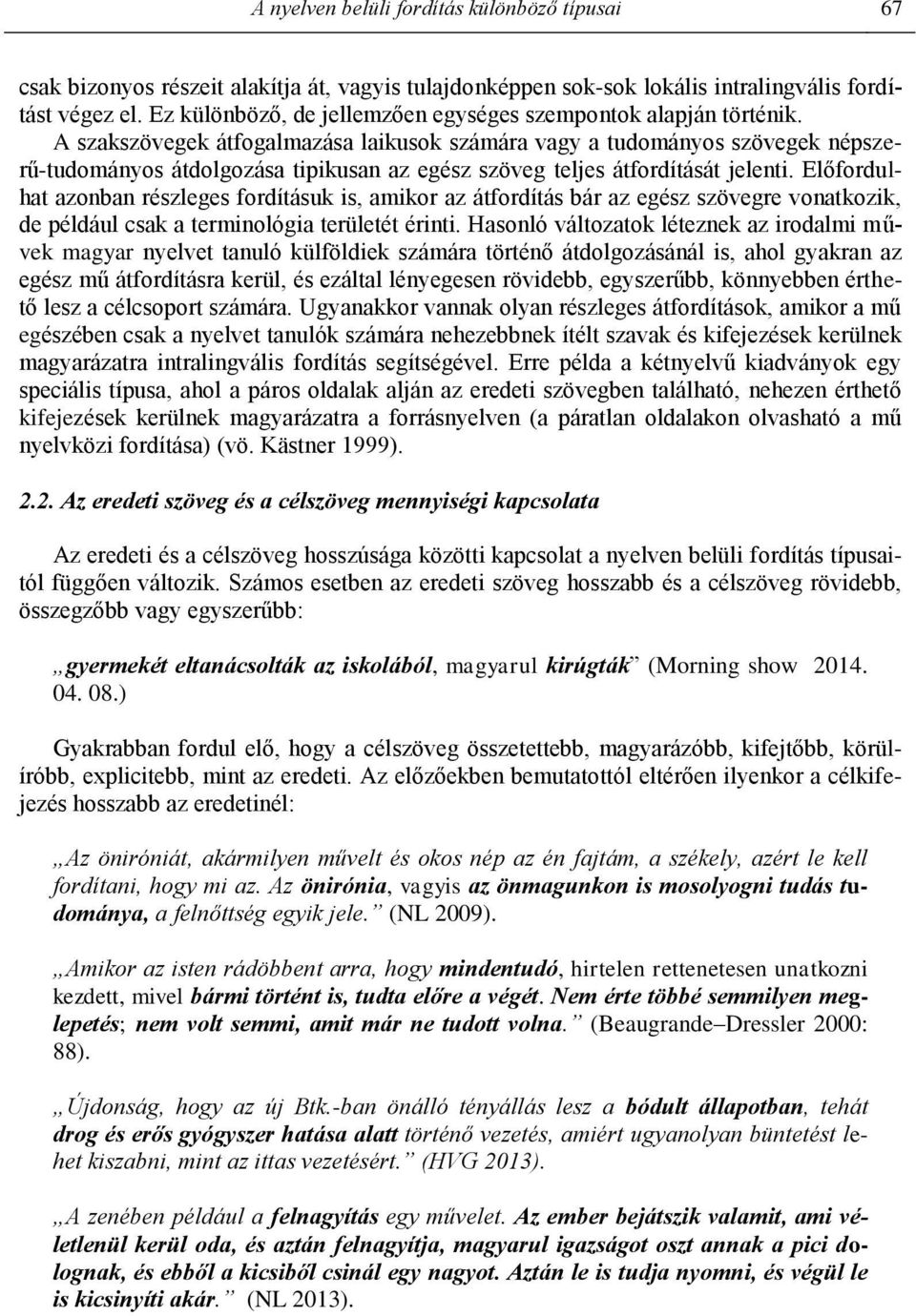 A szakszövegek átfogalmazása laikusok számára vagy a tudományos szövegek népszerű-tudományos átdolgozása tipikusan az egész szöveg teljes átfordítását jelenti.