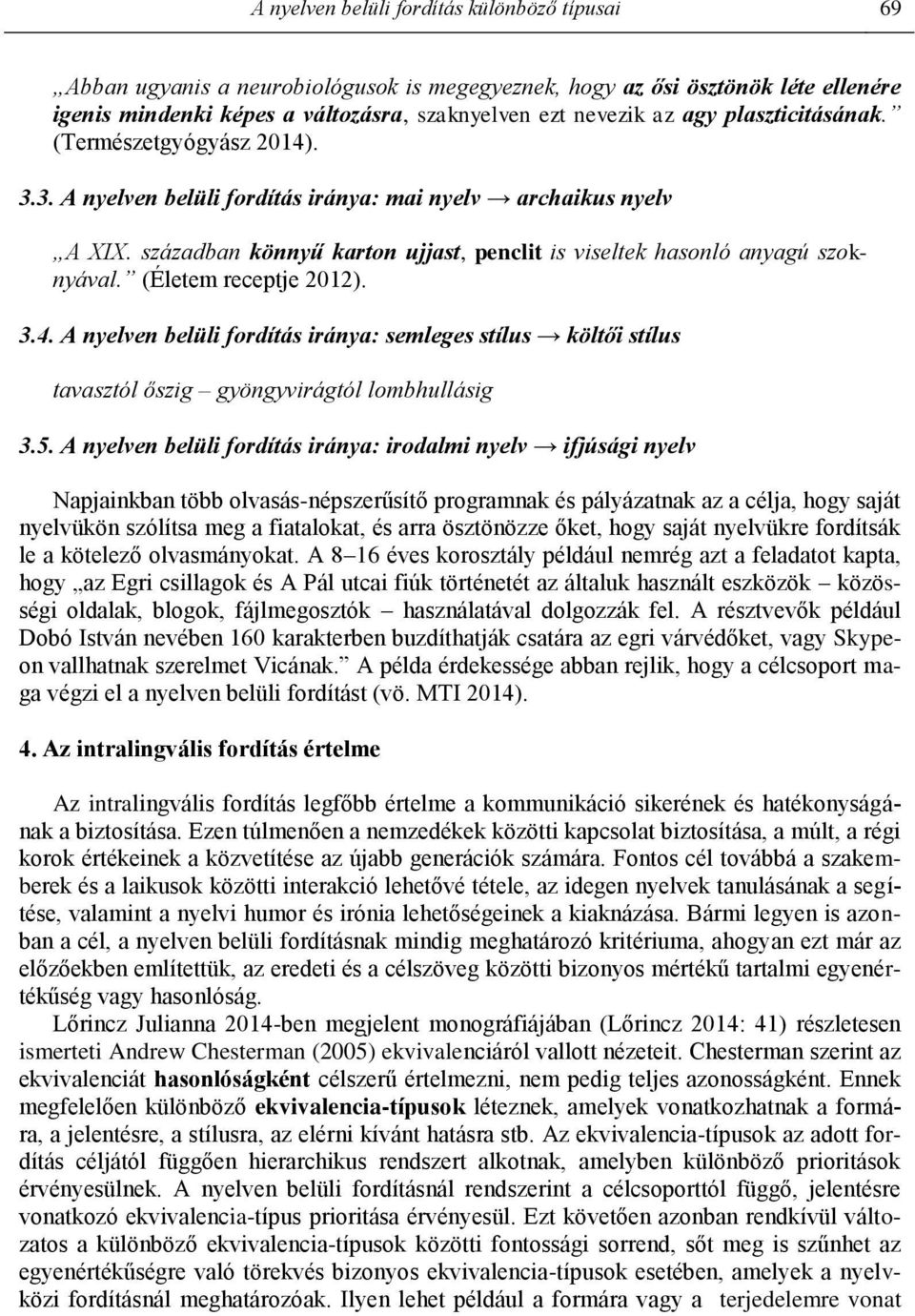 (Életem receptje 2012). 3.4. A nyelven belüli fordítás iránya: semleges stílus költői stílus tavasztól őszig gyöngyvirágtól lombhullásig 3.5.