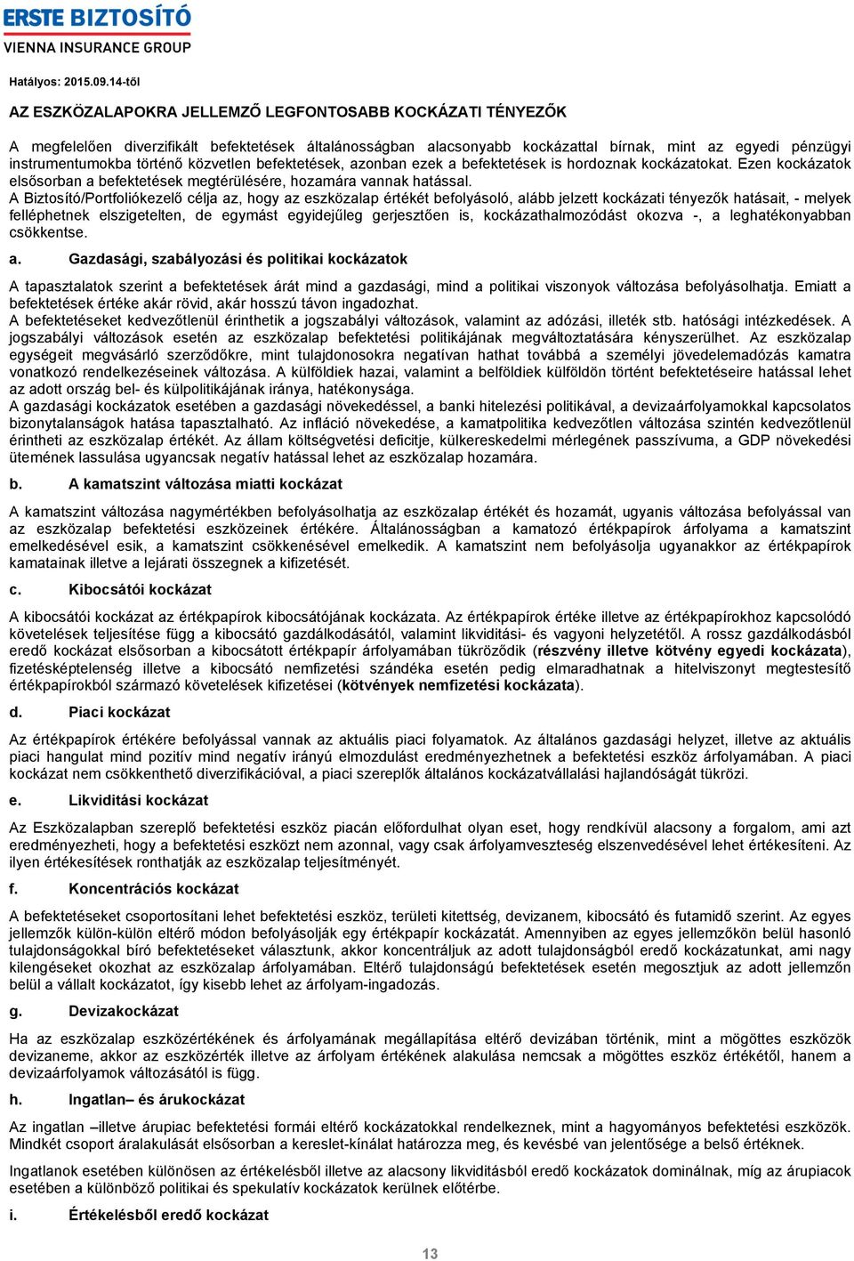 A Biztosító/Portfoliókezelő célja az, hogy az eszközalap értékét befolyásoló, alább jelzett kockázati tényezők hatásait, - melyek felléphetnek elszigetelten, de egymást egyidejűleg gerjesztően is,