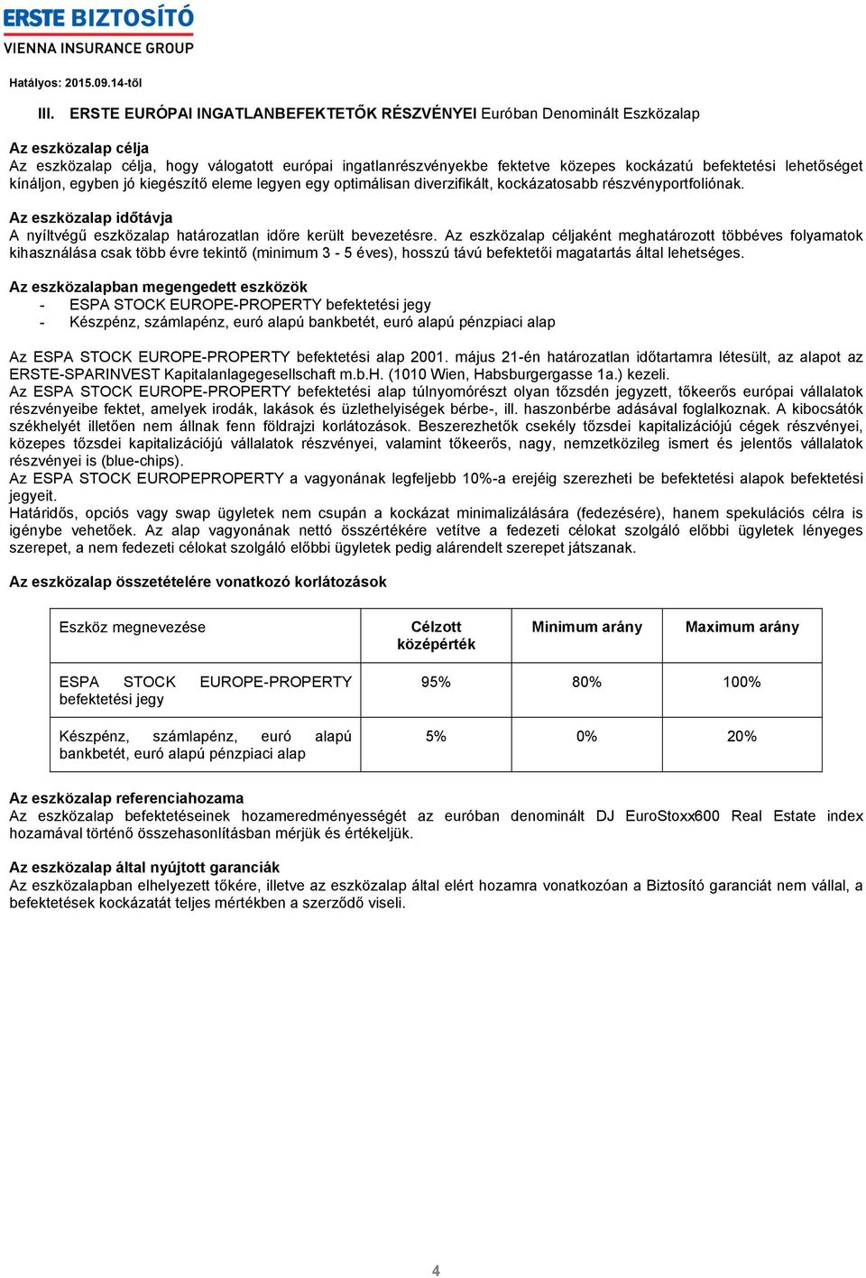 ként meghatározott többéves folyamatok kihasználása csak több évre tekintő (minimum 3-5 éves), hosszú távú befektetői magatartás által lehetséges.