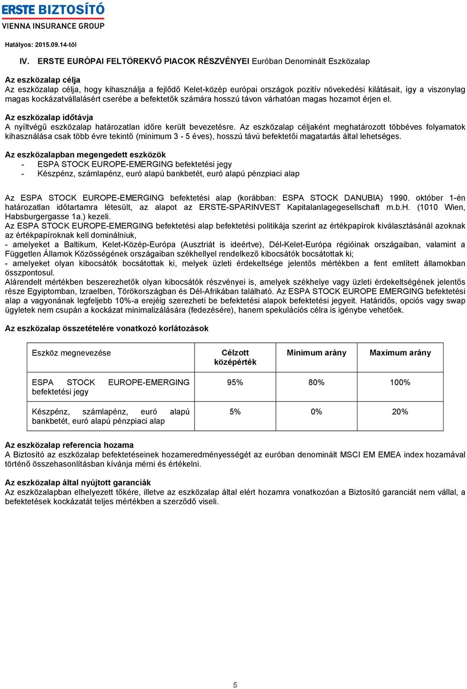 ként meghatározott többéves folyamatok kihasználása csak több évre tekintő (minimum 3-5 éves), hosszú távú befektetői magatartás által lehetséges.