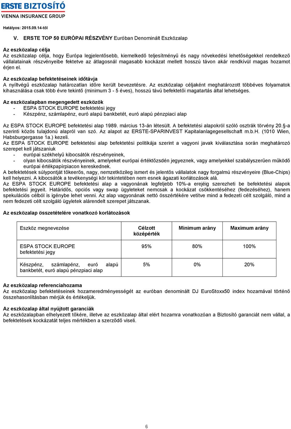 ként meghatározott többéves folyamatok kihasználása csak több évre tekintő (minimum 3-5 éves), hosszú távú befektetői magatartás által lehetséges.