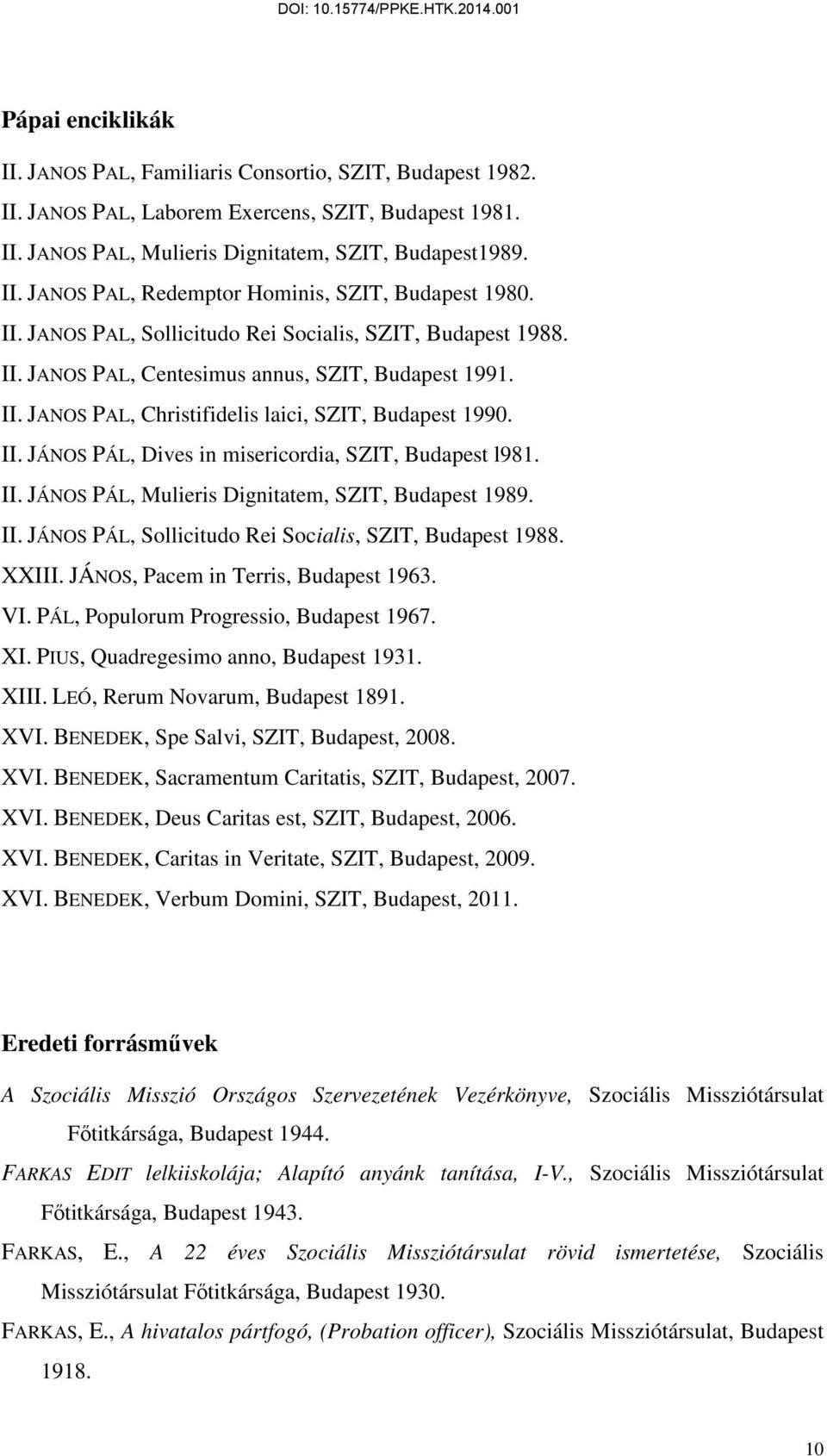 II. JÁNOS PÁL, Mulieris Dignitatem, SZIT, Budapest 1989. II. JÁNOS PÁL, Sollicitudo Rei Socialis, SZIT, Budapest 1988. XXIII. JÁNOS, Pacem in Terris, Budapest 1963. VI.