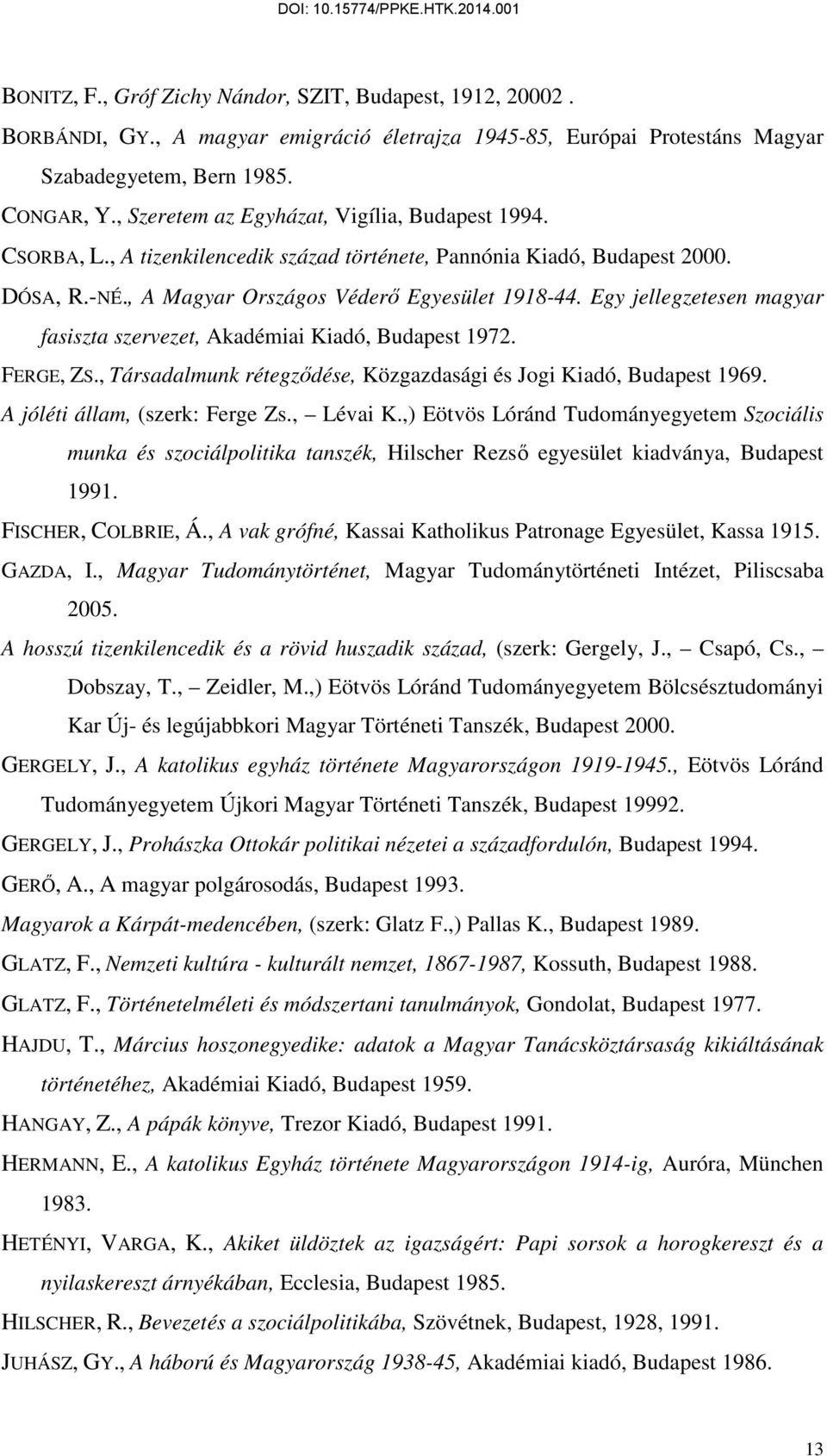 Egy jellegzetesen magyar fasiszta szervezet, Akadémiai Kiadó, Budapest 1972. FERGE, ZS., Társadalmunk rétegzıdése, Közgazdasági és Jogi Kiadó, Budapest 1969. A jóléti állam, (szerk: Ferge Zs.