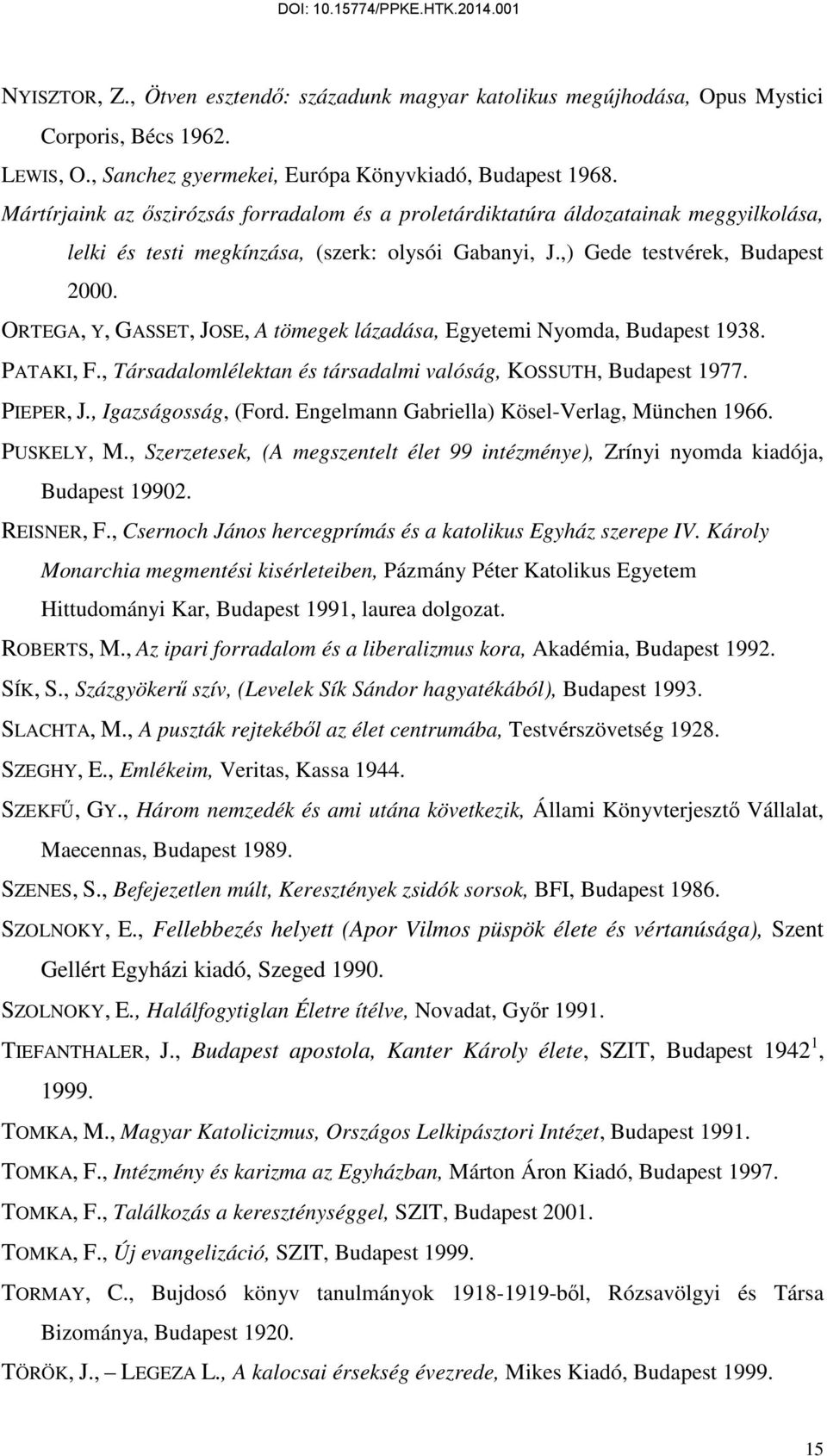 ORTEGA, Y, GASSET, JOSE, A tömegek lázadása, Egyetemi Nyomda, Budapest 1938. PATAKI, F., Társadalomlélektan és társadalmi valóság, KOSSUTH, Budapest 1977. PIEPER, J., Igazságosság, (Ford.