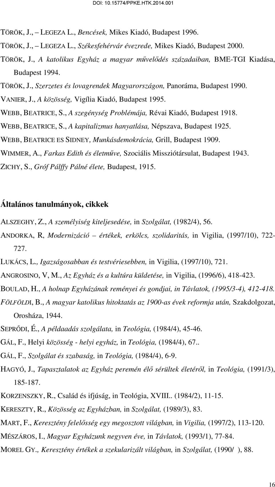 , A szegénység Problémája, Révai Kiadó, Budapest 1918. WEBB, BEATRICE, S., A kapitalizmus hanyatlása, Népszava, Budapest 1925. WEBB, BEATRICE ES SIDNEY, Munkásdemokrácia, Grill, Budapest 1909.