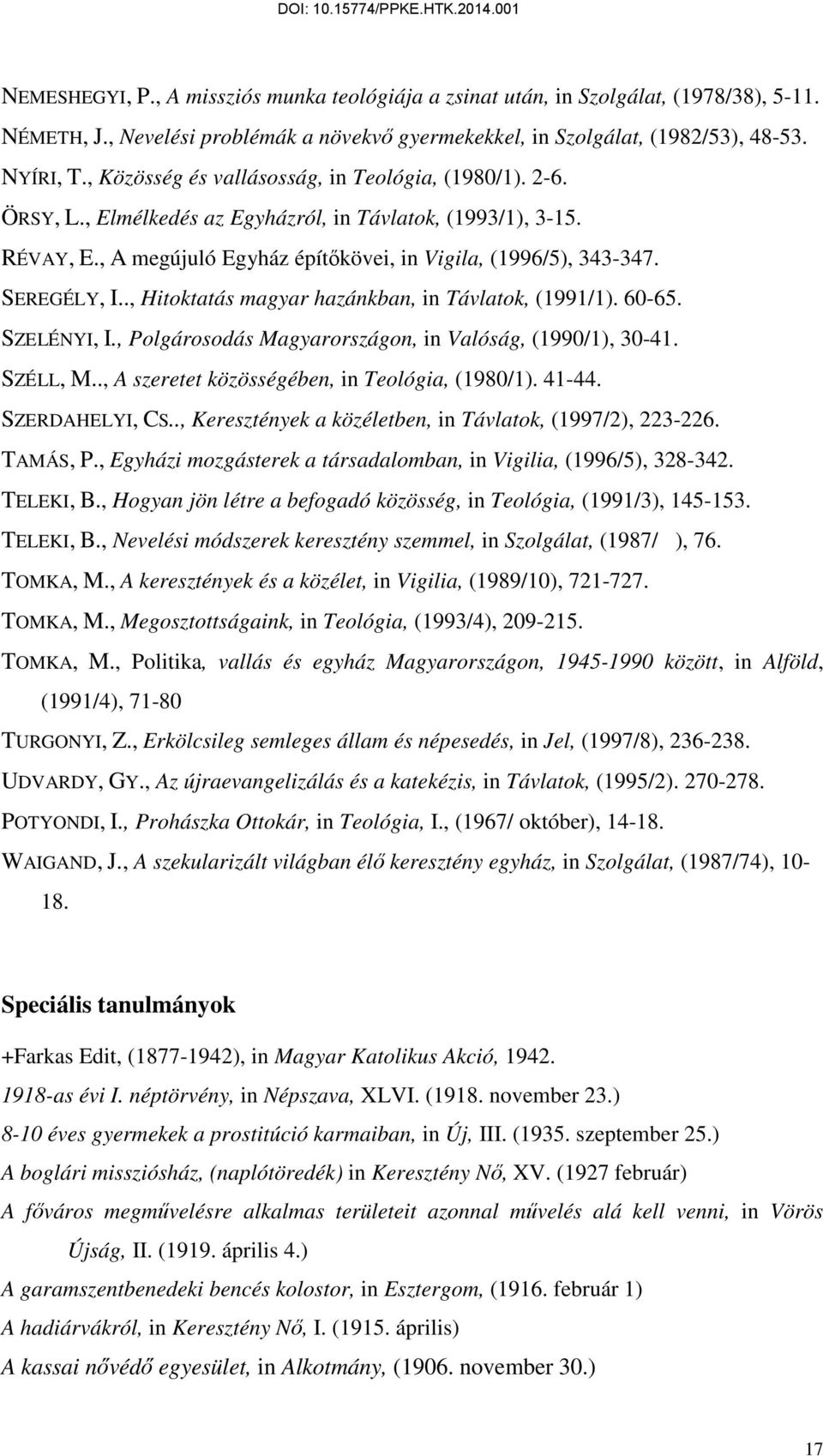 SEREGÉLY, I.., Hitoktatás magyar hazánkban, in Távlatok, (1991/1). 60-65. SZELÉNYI, I., Polgárosodás Magyarországon, in Valóság, (1990/1), 30-41. SZÉLL, M.