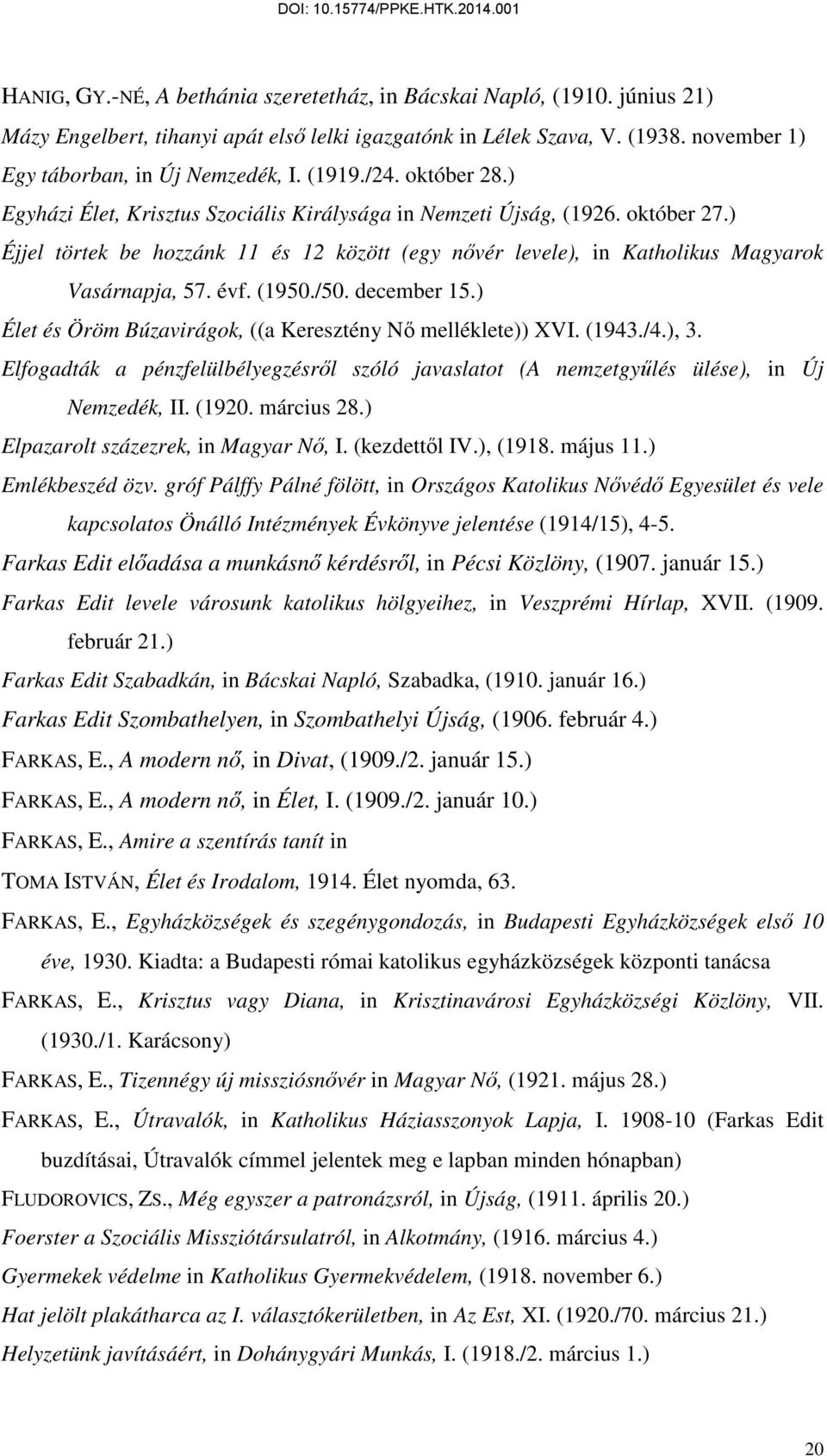 ) Éjjel törtek be hozzánk 11 és 12 között (egy nıvér levele), in Katholikus Magyarok Vasárnapja, 57. évf. (1950./50. december 15.) Élet és Öröm Búzavirágok, ((a Keresztény Nı melléklete)) XVI. (1943.