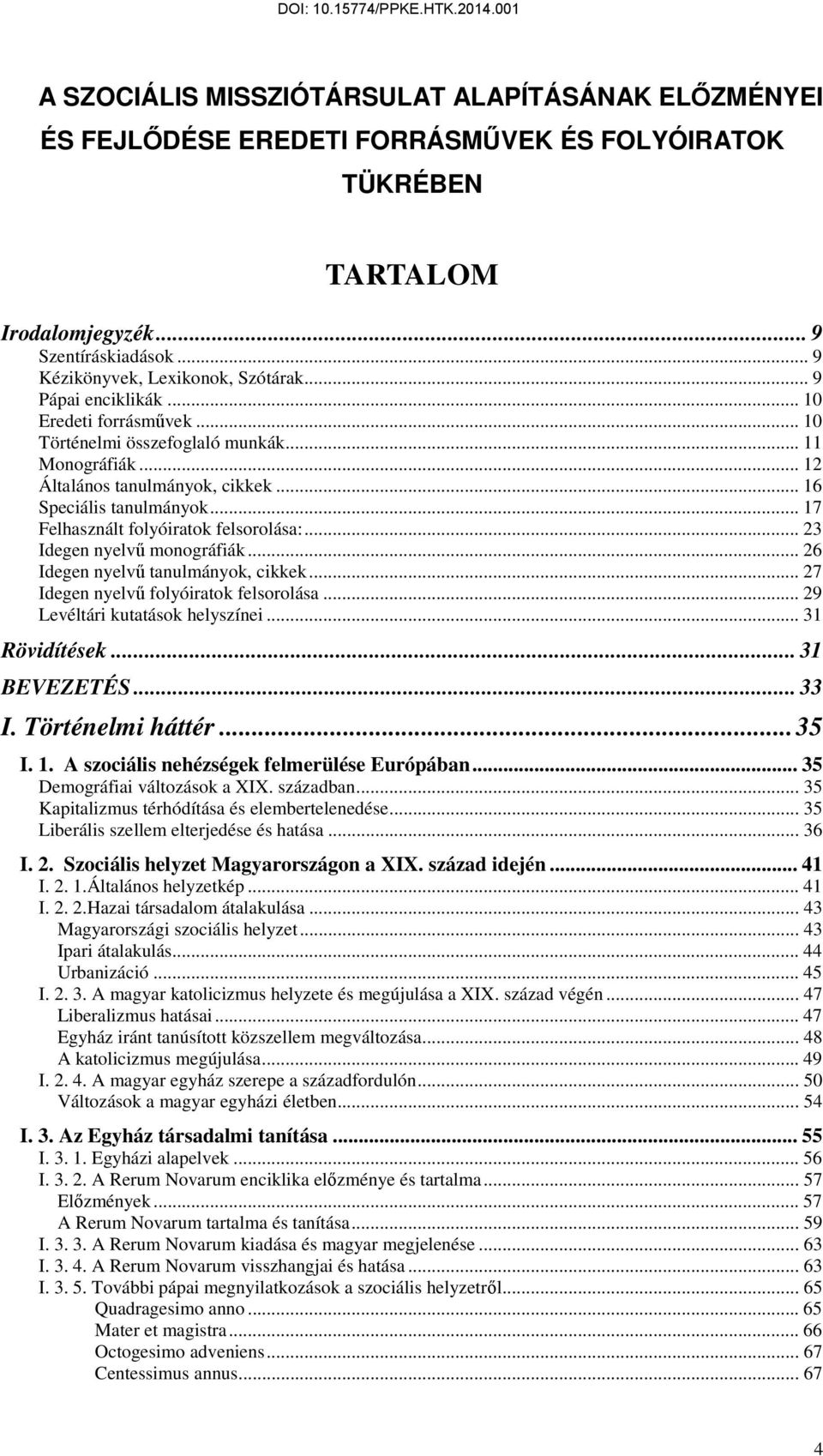 .. 17 Felhasznált folyóiratok felsorolása:... 23 Idegen nyelvő monográfiák... 26 Idegen nyelvő tanulmányok, cikkek... 27 Idegen nyelvő folyóiratok felsorolása... 29 Levéltári kutatások helyszínei.