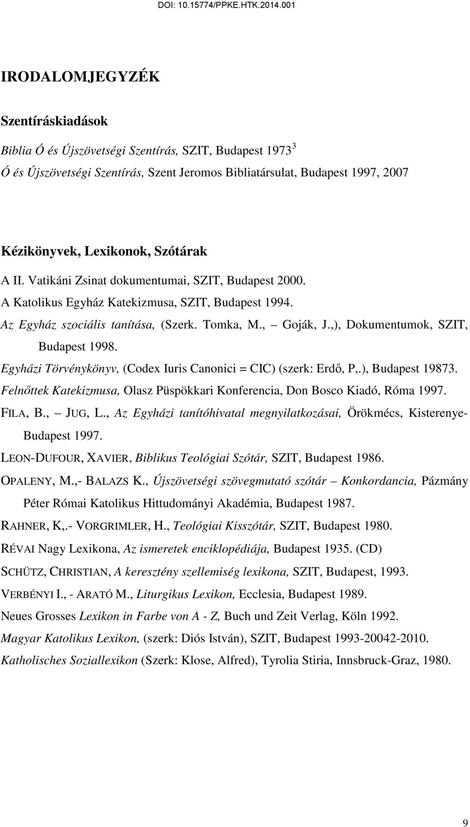 ,), Dokumentumok, SZIT, Budapest 1998. Egyházi Törvénykönyv, (Codex Iuris Canonici = CIC) (szerk: Erdı, P,.), Budapest 19873.