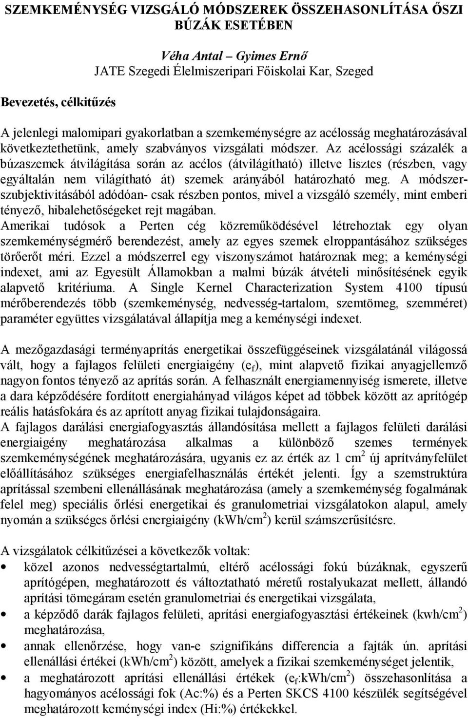 Az acélossági százalék a búzaszemek átvilágítása során az acélos (átvilágítható) illetve lisztes (részben, vagy egyáltalán nem világítható át) szemek arányából határozható meg.