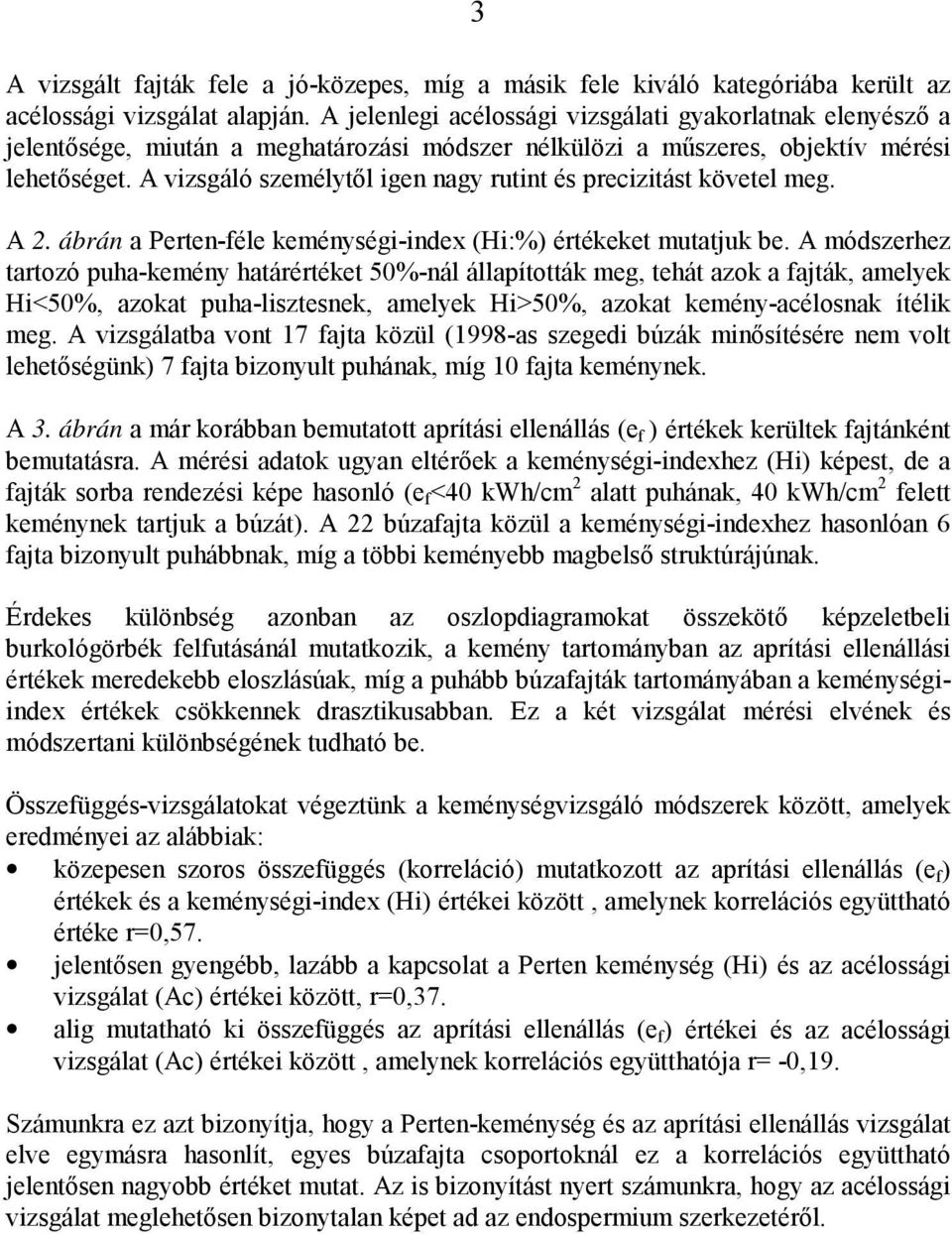 A vizsgáló személytől igen nagy rutint és precizitást követel meg. A 2. ábrán a Perten-féle keménységi-index (Hi:%) értékeket mutatjuk be.