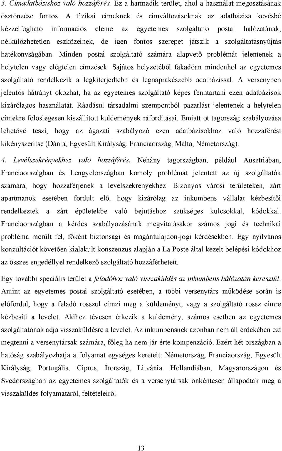 a szolgáltatásnyújtás hatékonyságában. Minden postai szolgáltató számára alapvető problémát jelentenek a helytelen vagy elégtelen címzések.