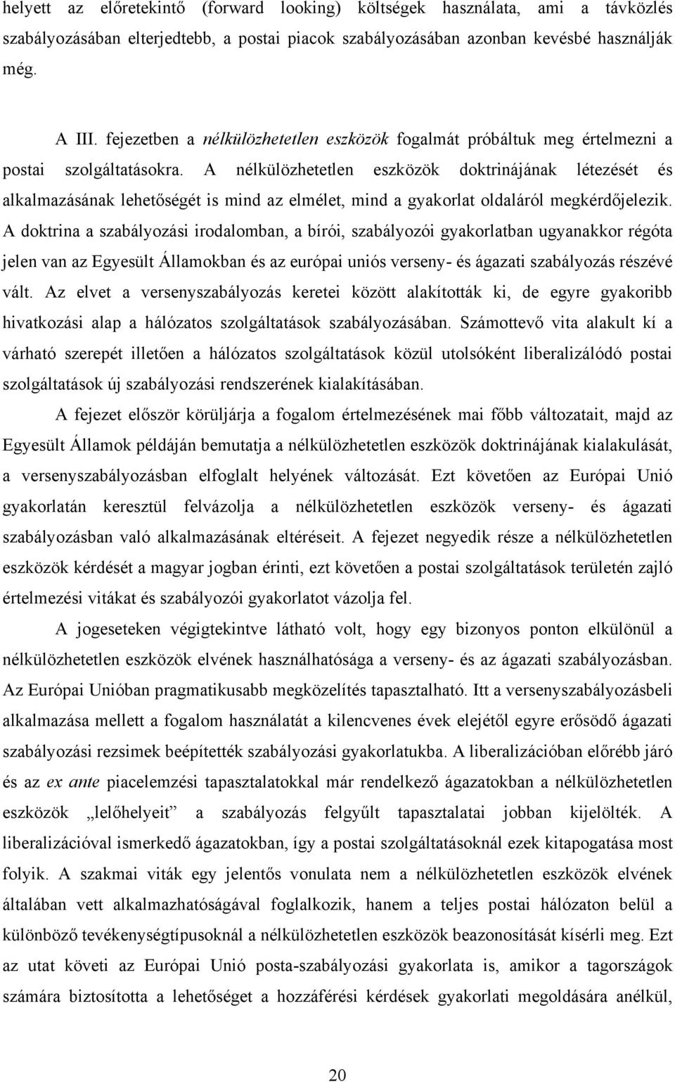 A nélkülözhetetlen eszközök doktrinájának létezését és alkalmazásának lehetőségét is mind az elmélet, mind a gyakorlat oldaláról megkérdőjelezik.