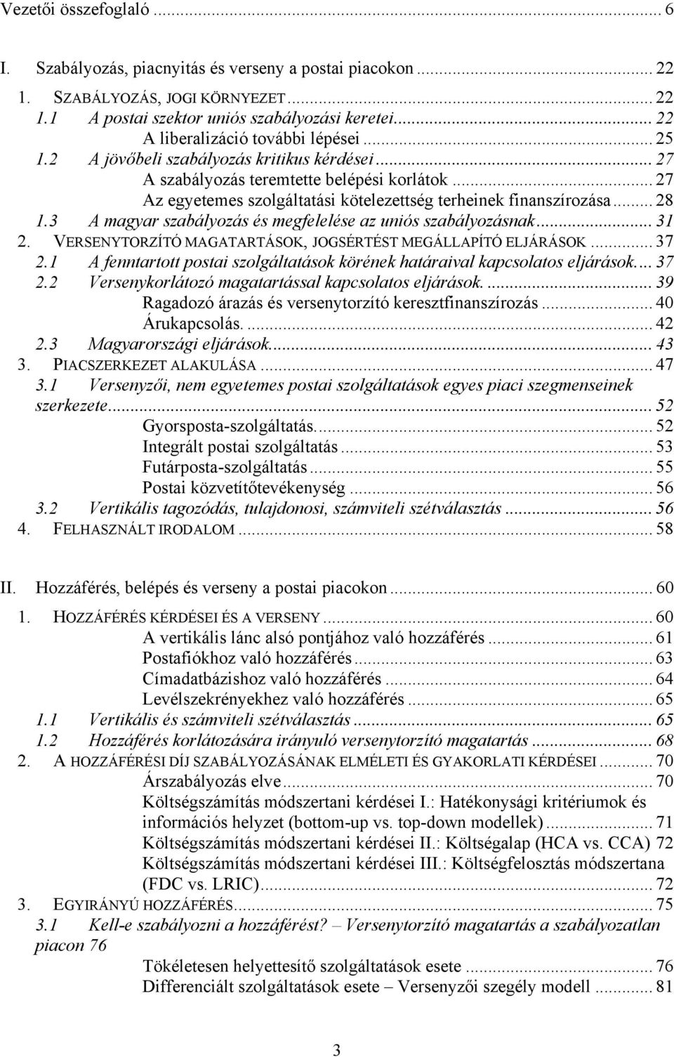 .. 27 Az egyetemes szolgáltatási kötelezettség terheinek finanszírozása... 28 1.3 A magyar szabályozás és megfelelése az uniós szabályozásnak... 31 2.