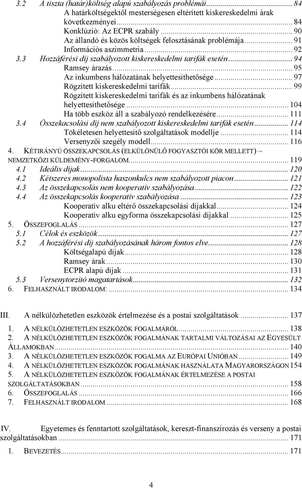 .. 95 Az inkumbens hálózatának helyettesíthetősége... 97 Rögzített kiskereskedelmi tarifák... 99 Rögzített kiskereskedelmi tarifák és az inkumbens hálózatának helyettesíthetősége.