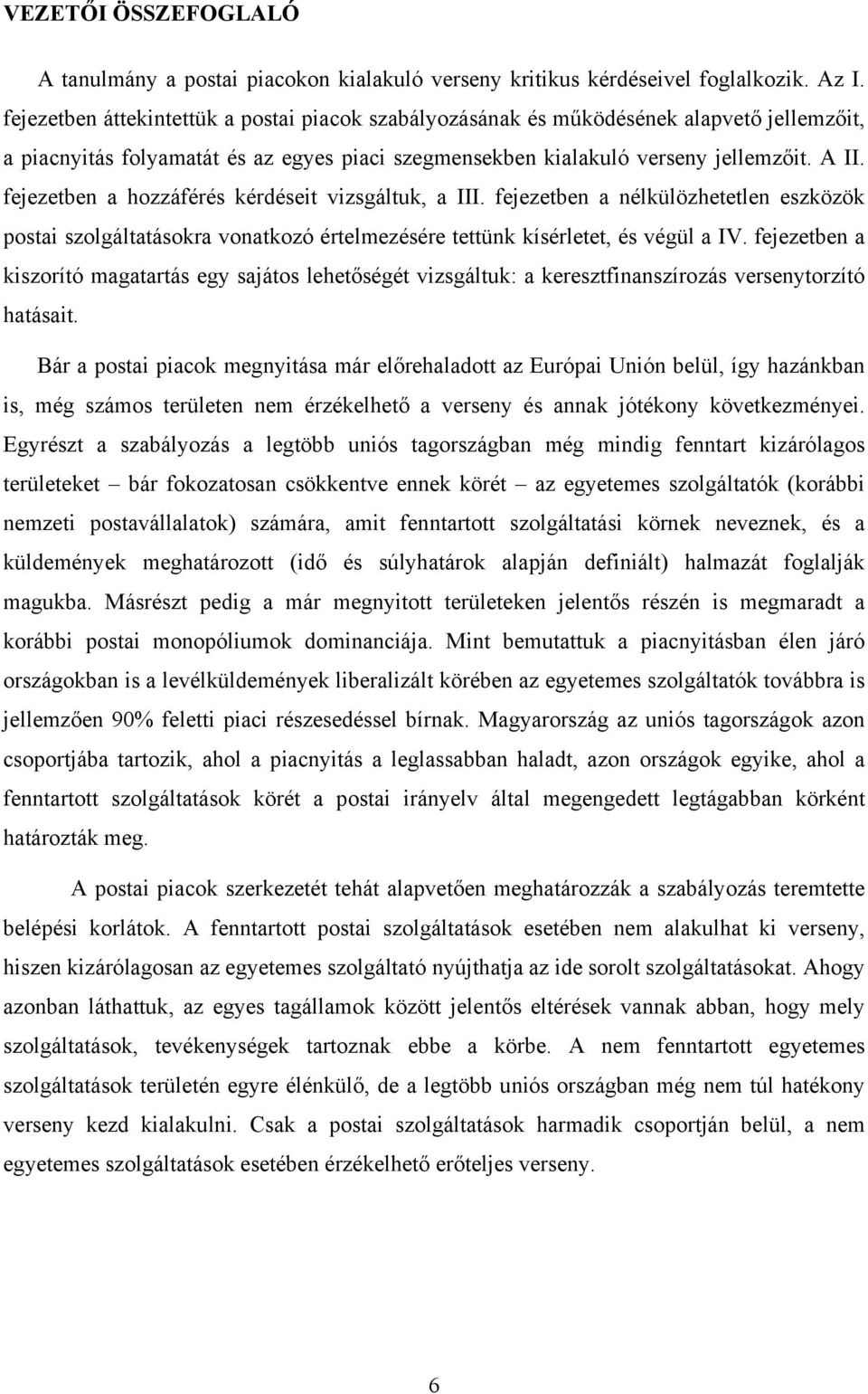 fejezetben a hozzáférés kérdéseit vizsgáltuk, a III. fejezetben a nélkülözhetetlen eszközök postai szolgáltatásokra vonatkozó értelmezésére tettünk kísérletet, és végül a IV.