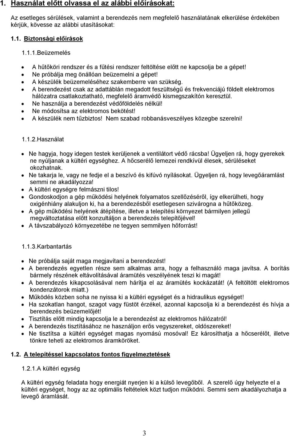 A berendezést csak az adattáblán megadott feszültségű és frekvenciájú földelt elektromos hálózatra csatlakoztatható, megfelelő áramvédő kismegszakítón keresztül.