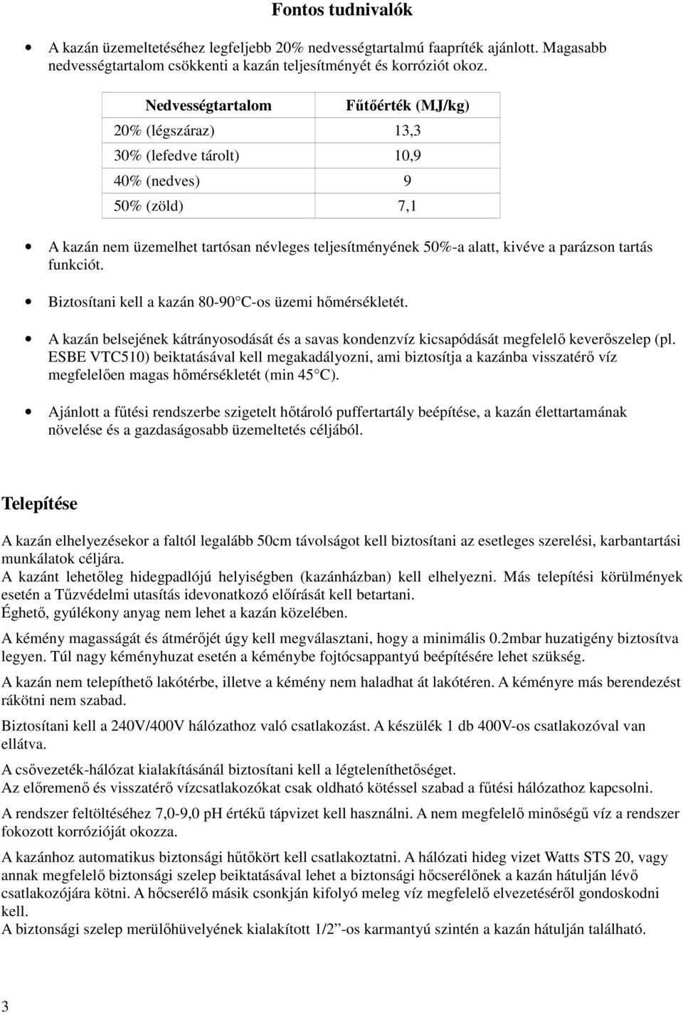 parázson tartás funkciót. Biztosítani kell a kazán 80-90 C-os üzemi hőmérsékletét. A kazán belsejének kátrányosodását és a savas kondenzvíz kicsapódását megfelelő keverőszelep (pl.