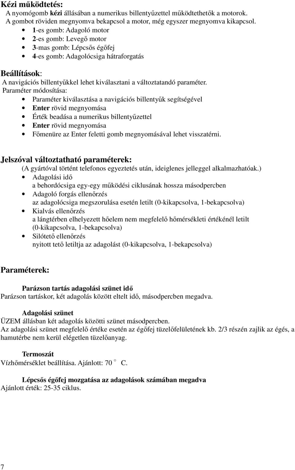 Paraméter módosítása: Paraméter kiválasztása a navigációs billentyűk segítségével Enter rövid megnyomása Érték beadása a numerikus billentyűzettel Enter rövid megnyomása Főmenüre az Enter feletti