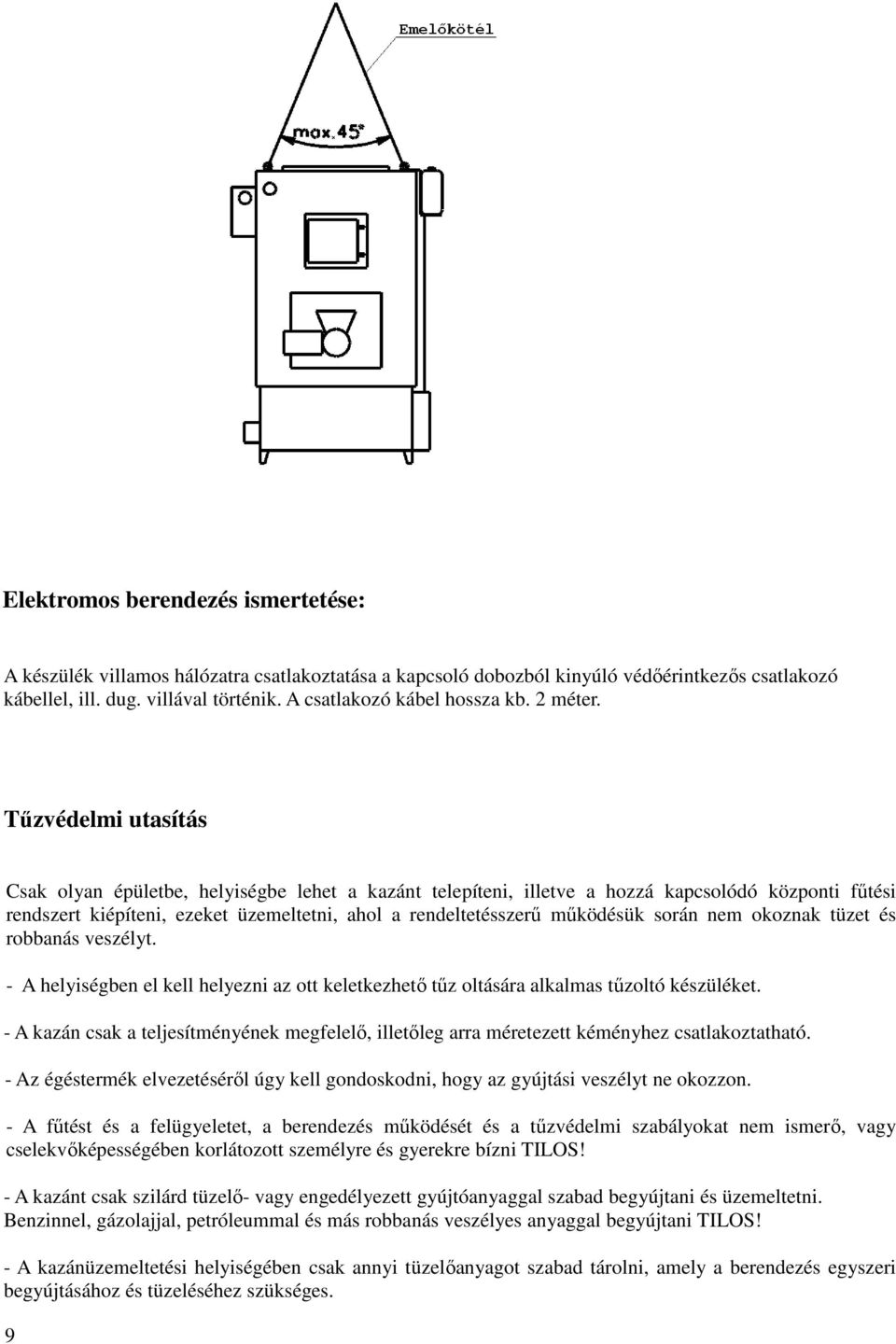 Tűzvédelmi utasítás Csak olyan épületbe, helyiségbe lehet a kazánt telepíteni, illetve a hozzá kapcsolódó központi fűtési rendszert kiépíteni, ezeket üzemeltetni, ahol a rendeltetésszerű működésük