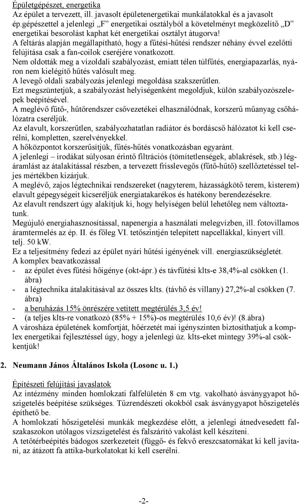 A feltárás alapján megállapítható, hogy a fűtési-hűtési rendszer néhány évvel ezelőtti felújítása csak a fan-coilok cseréjére vonatkozott.