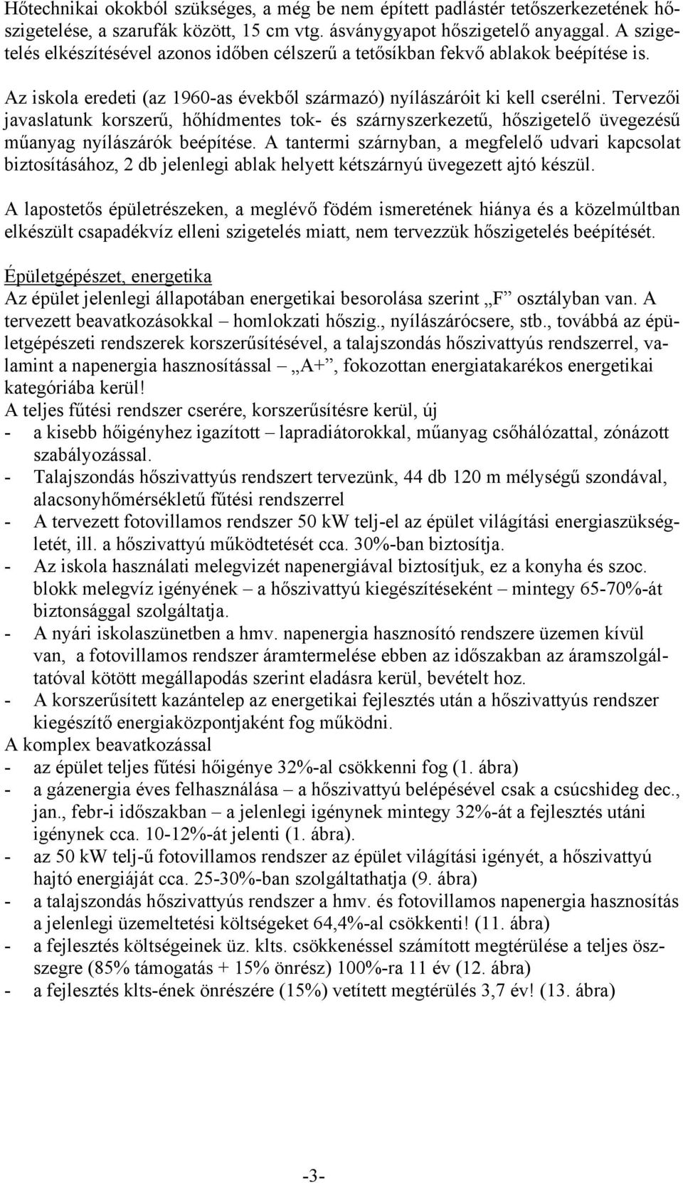 Tervezői javaslatunk korszerű, hőhídmentes tok- és szárnyszerkezetű, hőszigetelő üvegezésű műanyag nyílászárók beépítése.