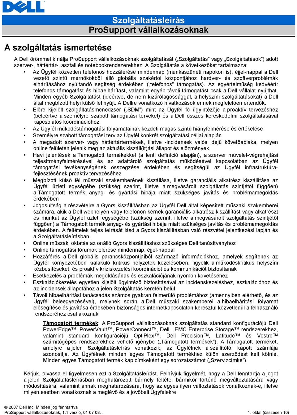 központjához hardver- és szoftverproblémák elhárításához nyújtandó segítség érdekében ( telefonos támogatás).