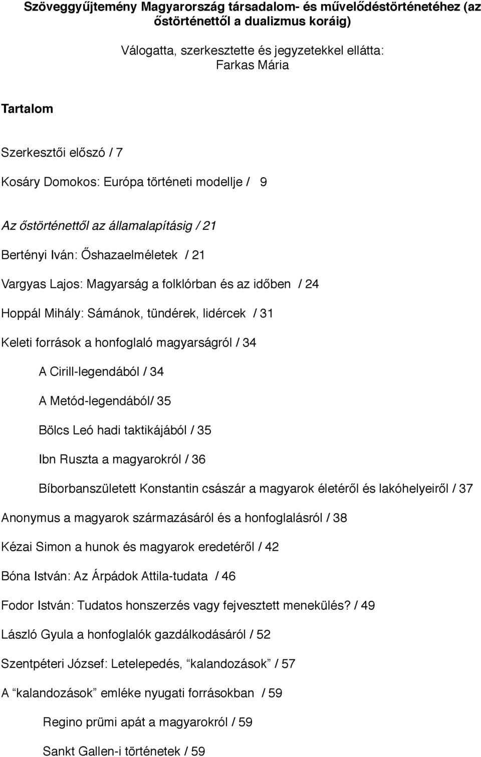 Sámánok, tündérek, lidércek / 31 Keleti források a honfoglaló magyarságról / 34 A Cirill-legendából / 34 A Metód-legendából/ 35 Bölcs Leó hadi taktikájából / 35 Ibn Ruszta a magyarokról / 36