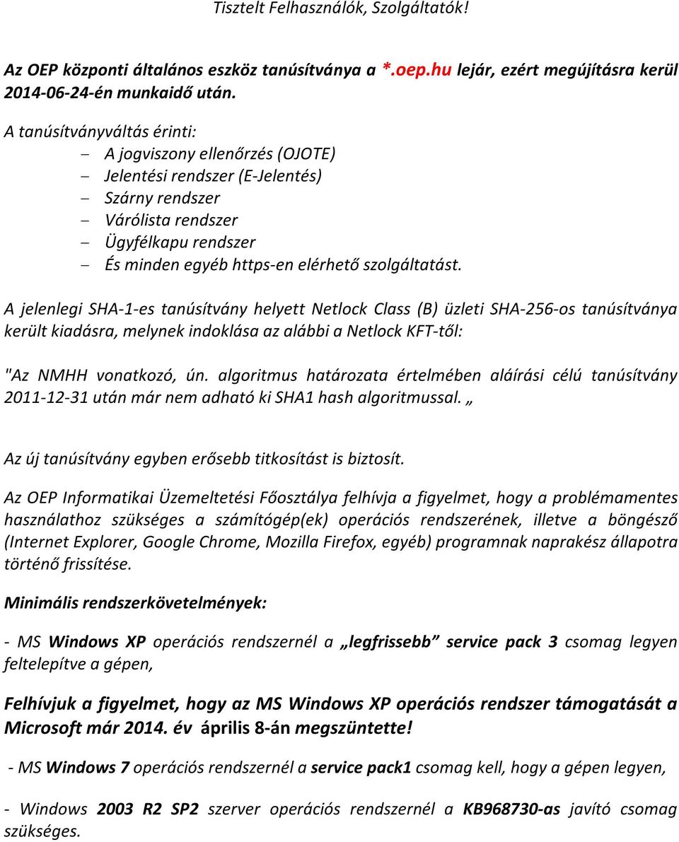 szolgáltatást. A jelenlegi SHA-1-es tanúsítvány helyett Netlock Class (B) üzleti SHA-256-os tanúsítványa került kiadásra, melynek indoklása az alábbi a Netlock KFT-től: "Az NMHH vonatkozó, ún.