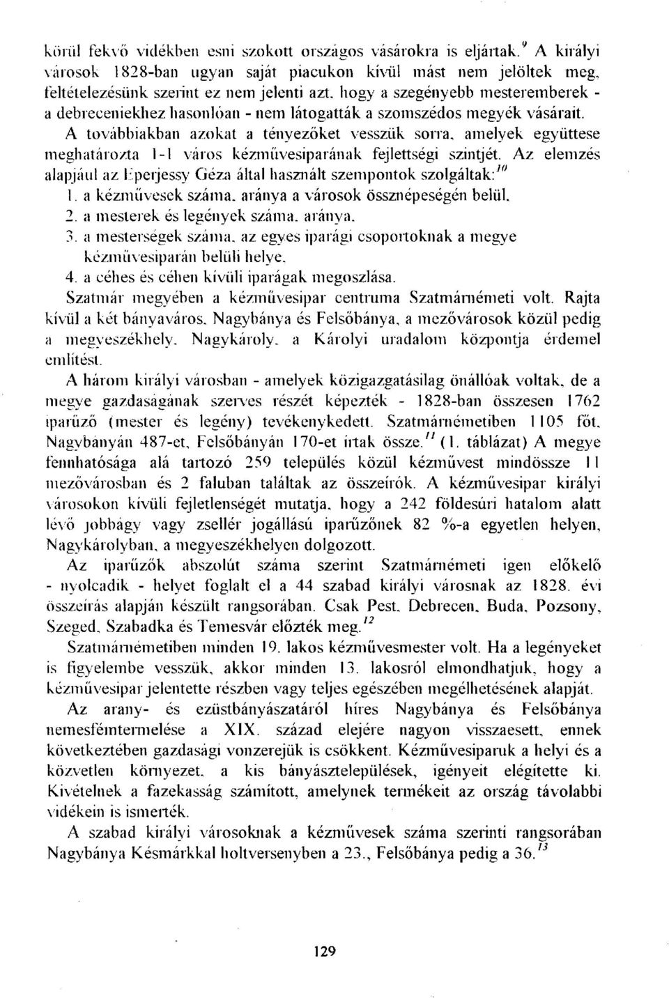 a szomszédos megyék vásárait. A továbbiakban azokat a tényezőket vesszük sorra, amelyek együttese meghatározta l-l város kézmüvesiparának fejlettségi szintjét.