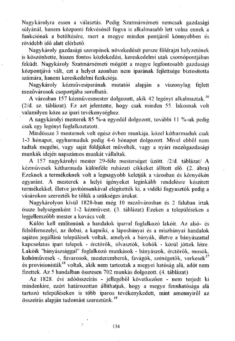 alatt elérhető. Nagykároly gazdasági szerepének növekedését persze földrajzi helyzetének is köszönhette, hiszen fontos közlekedési, kereskedelmi utak csomópontjában feküdt.