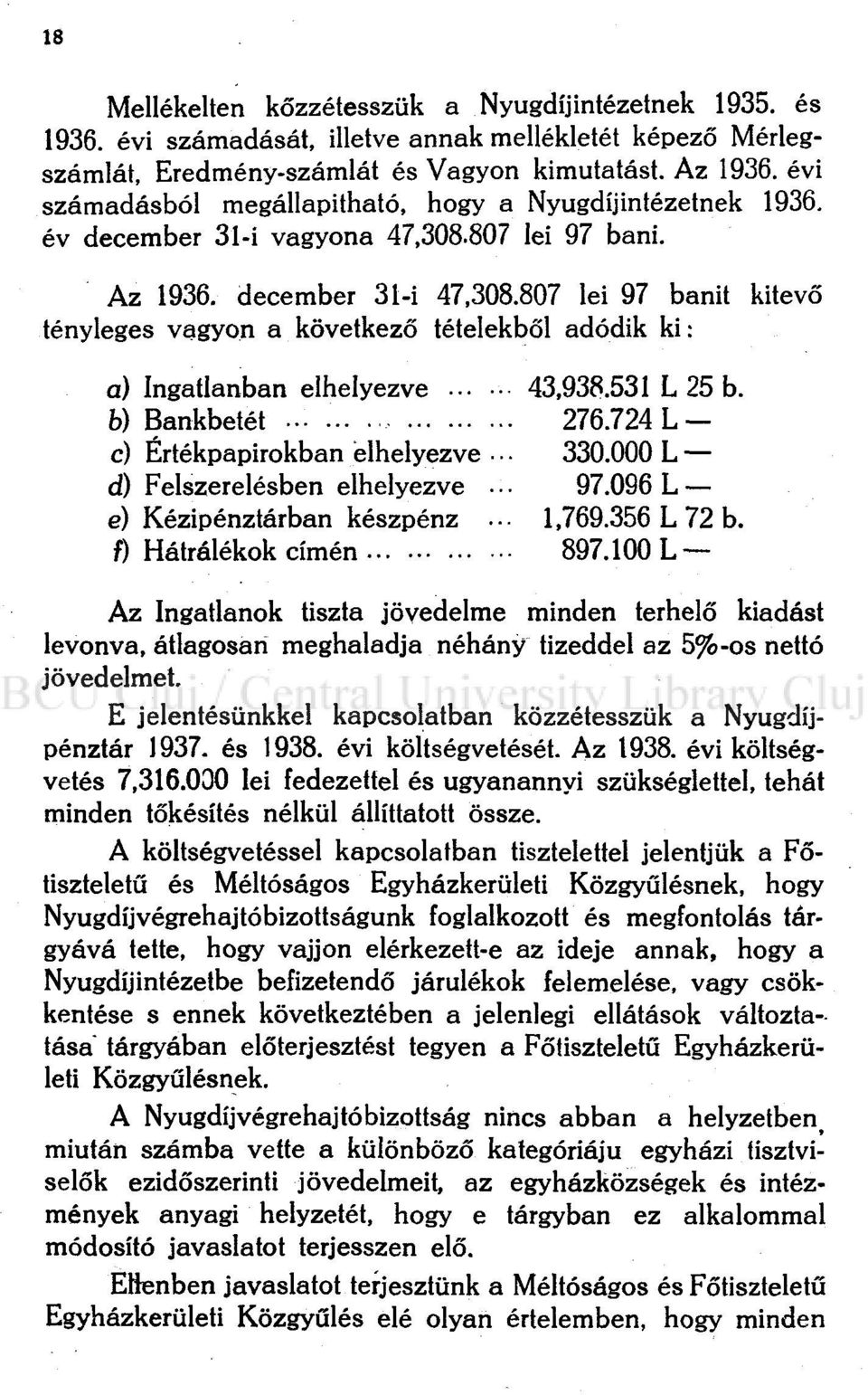 807 lei 97 bánit kitevő tényleges vagyon a következő tételekből adódik ki: a) Ingatlanban elhelyezve 43,938.531 L 25 b. b) Bankbetét 276.724 L- c) Értékpapírokban elhelyezve 330.