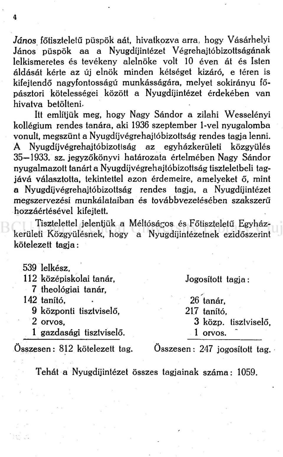 Itt említjük meg, hogy Nagy Sándor a zilahi Wesselényi kollégium rendes tanára, aki 1936 szeptember 1-vel nyugalomba vonult, megszűnt a Nyugdíj végrehajtóbizottság rendes tagja lenni.