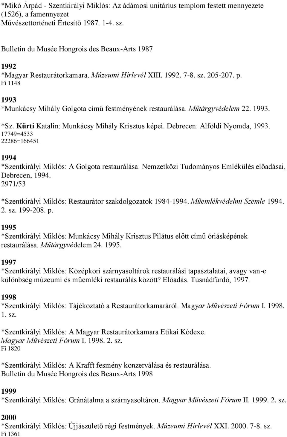 Műtárgyvédelem 22. 1993. *Sz. Kürti Katalin: Munkácsy Mihály Krisztus képei. Debrecen: Alföldi Nyomda, 1993. 17749=4533 22286=166451 1994 *Szentkirályi Miklós: A Golgota restaurálása.