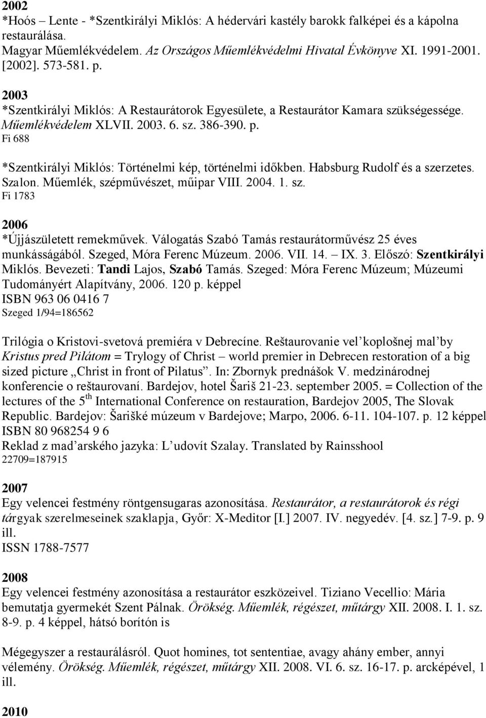 Habsburg Rudolf és a szerzetes. Szalon. Műemlék, szépművészet, műipar VIII. 2004. 1. sz. Fi 1783 2006 *Újjászületett remekművek. Válogatás Szabó Tamás restaurátorművész 25 éves munkásságából.