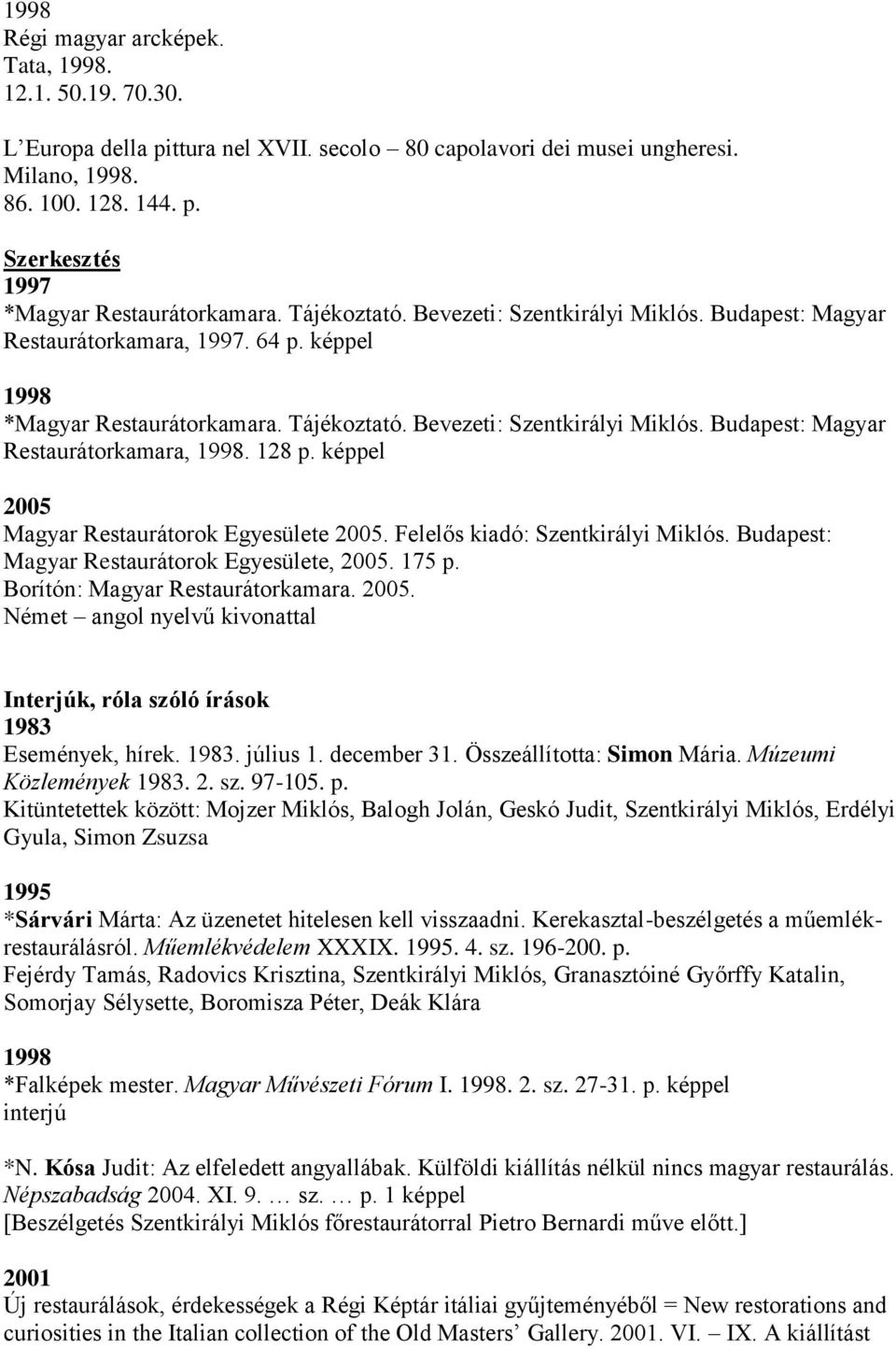 128 p. képpel 2005 Magyar Restaurátorok Egyesülete 2005. Felelős kiadó: Szentkirályi Miklós. Budapest: Magyar Restaurátorok Egyesülete, 2005. 175 p. Borítón: Magyar Restaurátorkamara. 2005. Német angol nyelvű kivonattal Interjúk, róla szóló írások 1983 Események, hírek.