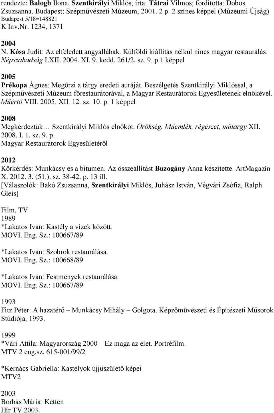 1 képpel 2005 Prékopa Ágnes: Megőrzi a tárgy eredeti auráját. Beszélgetés Szentkirályi Miklóssal, a Szépművészeti Múzeum főrestaurátorával, a Magyar Restaurátorok Egyesületének elnökével. Műértő VIII.