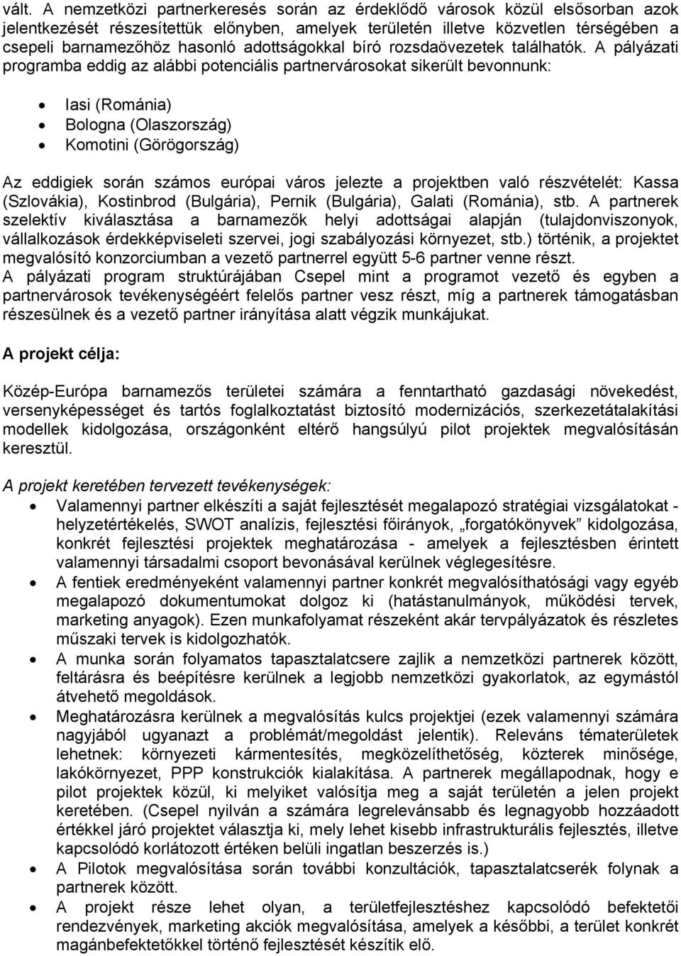 A pályázati programba eddig az alábbi potenciális partnervárosokat sikerült bevonnunk: Iasi (Románia) Bologna (Olaszország) Komotini (Görögország) Az eddigiek során számos európai város jelezte a