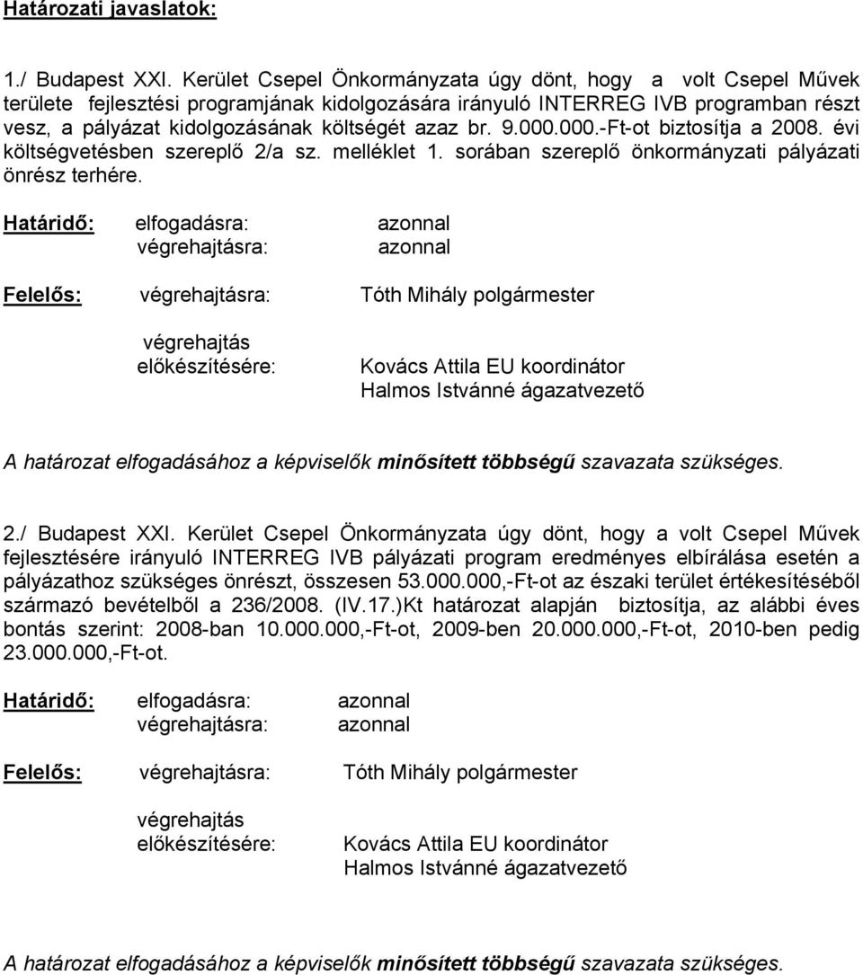 br. 9.000.000.-Ft-ot biztosítja a 2008. évi költségvetésben szereplő 2/a sz. melléklet 1. sorában szereplő önkormányzati pályázati önrész terhére.