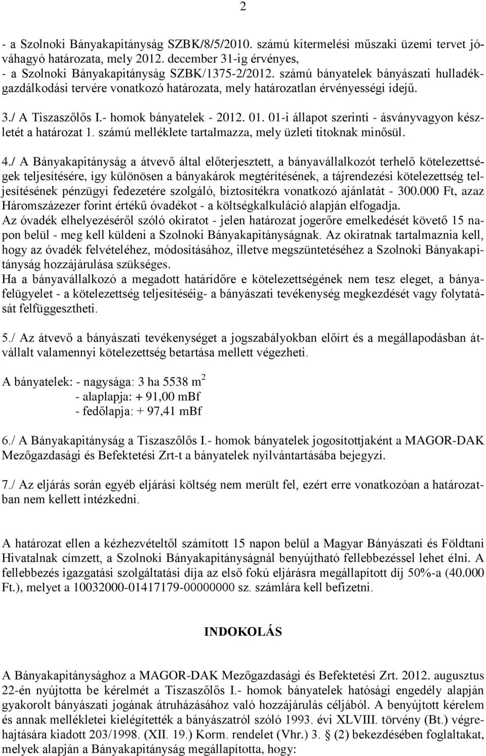 01-i állapot szerinti - ásványvagyon készletét a határozat 1. számú melléklete tartalmazza, mely üzleti titoknak minősül. 4.